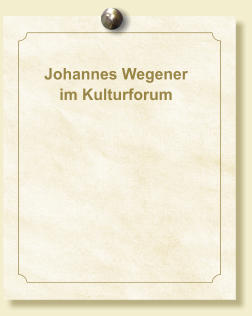 Johannes Wegener  im Kulturforum