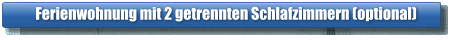 Ferienwohnung mit 2 getrennten Schlafzimmern (optional)