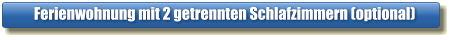 Ferienwohnung mit 2 getrennten Schlafzimmern (optional)