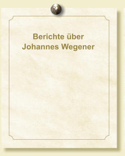 Berichte über  Johannes Wegener