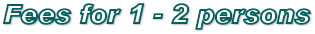 Fees for 1 - 2 persons